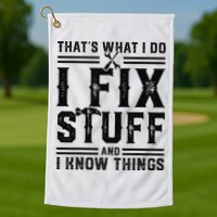 Funny That's What I Do I Fix Stuff And I Know Things   Golf Towel