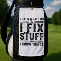 Funny That's What I Do I Fix Stuff And I Know Things   Golf Towel