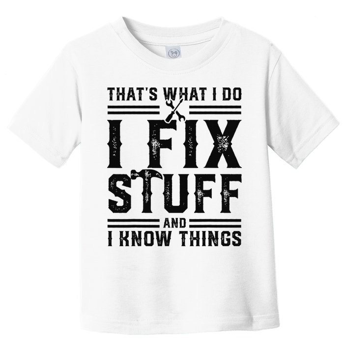 Funny That's What I Do I Fix Stuff And I Know Things   Toddler T-Shirt