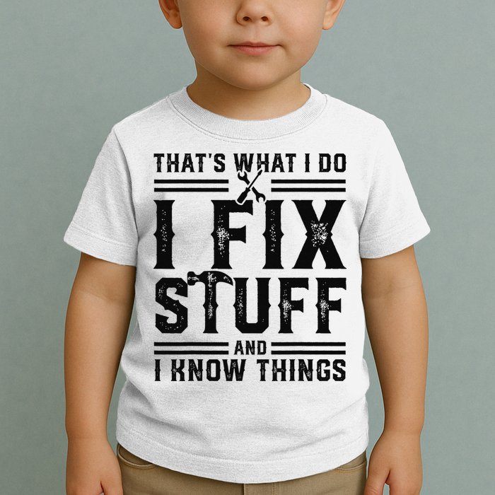 Funny That's What I Do I Fix Stuff And I Know Things   Toddler T-Shirt