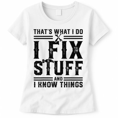 Funny That's What I Do I Fix Stuff And I Know Things   Womens T-Shirt