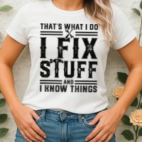 Funny That's What I Do I Fix Stuff And I Know Things   Womens T-Shirt