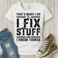 Funny That's What I Do I Fix Stuff And I Know Things   Womens T-Shirt