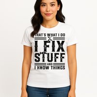 Funny That's What I Do I Fix Stuff And I Know Things   Womens T-Shirt