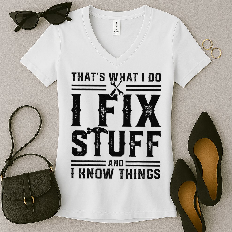 Funny That's What I Do I Fix Stuff And I Know Things   Women's V-Neck T-Shirt