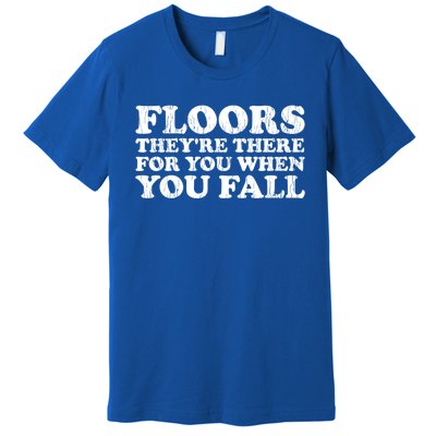 Floors There When You Fall Gift Premium T-Shirt