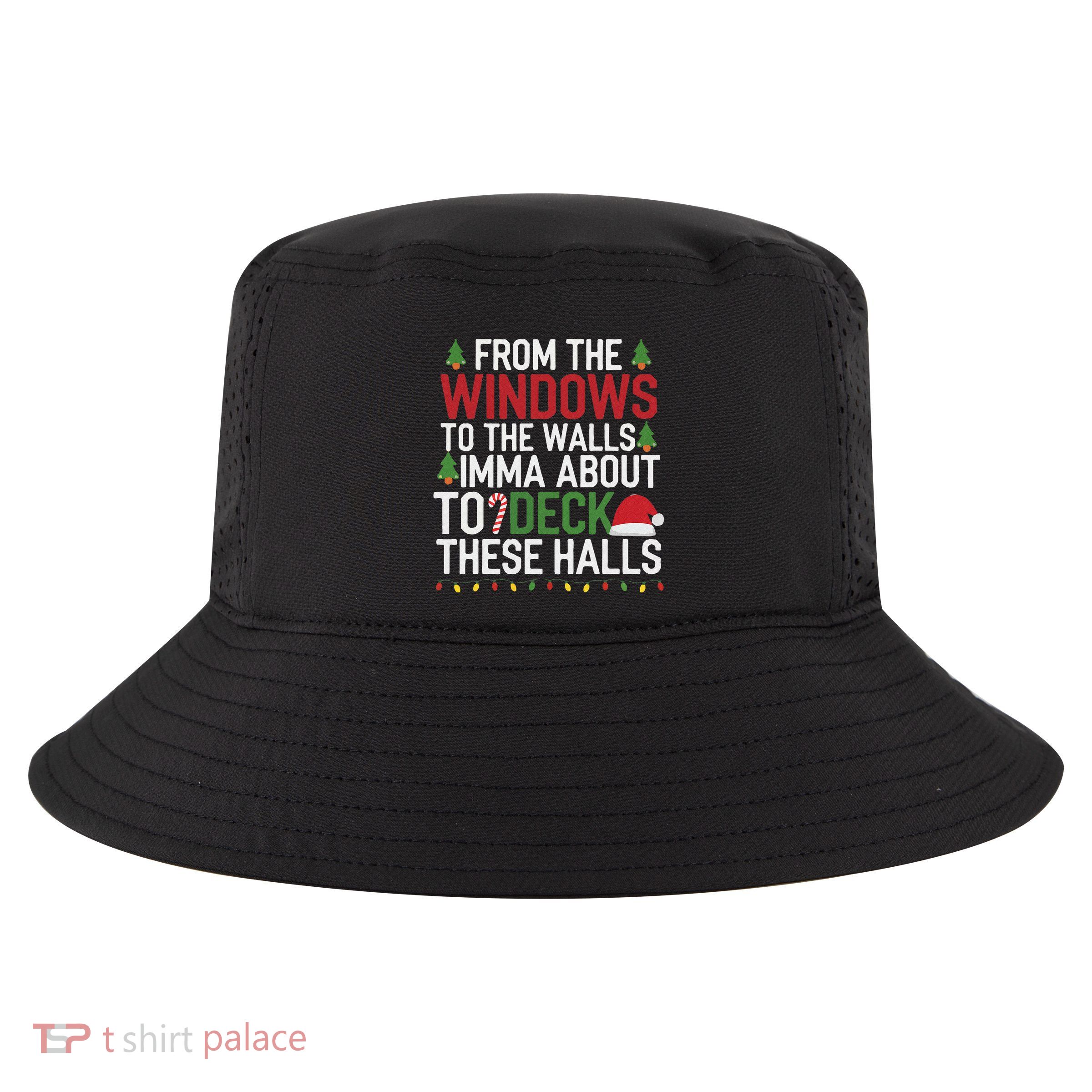 From The Windows To The Walls Imma Bout To Deck These Halls Cool Comfort Performance Bucket Hat