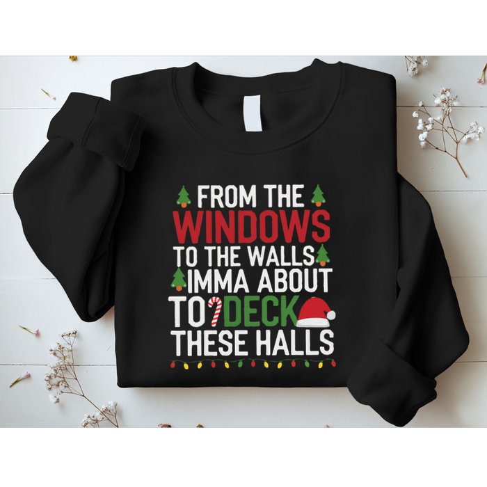 From The Windows To The Walls Imma Bout To Deck These Halls Sweatshirt