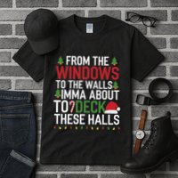 From The Windows To The Walls Imma Bout To Deck These Halls Tall T-Shirt