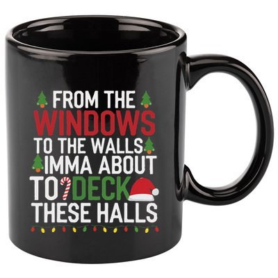 From The Windows To The Walls Imma Bout To Deck These Halls 11oz C Handle Ceramic Mug