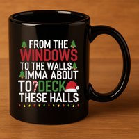 From The Windows To The Walls Imma Bout To Deck These Halls 11oz C Handle Ceramic Mug