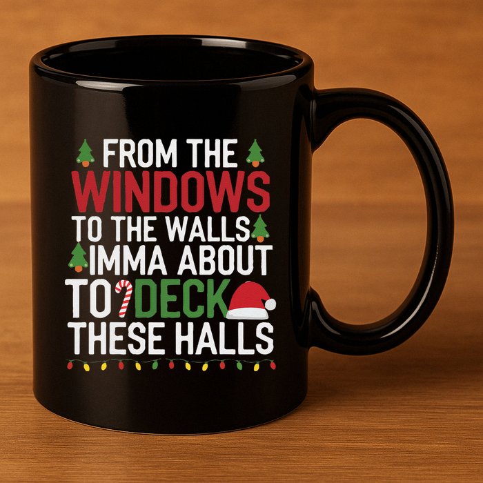 From The Windows To The Walls Imma Bout To Deck These Halls 11oz C Handle Ceramic Mug