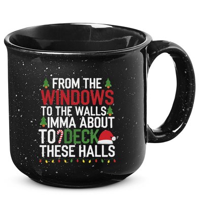 From The Windows To The Walls Imma Bout To Deck These Halls 15oz Campfire Ceramic Mug