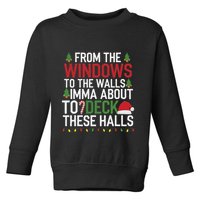 From The Windows To The Walls Imma Bout To Deck These Halls Toddler Sweatshirt