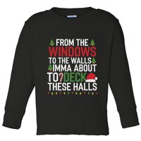 From The Windows To The Walls Imma Bout To Deck These Halls Toddler Long Sleeve Shirt