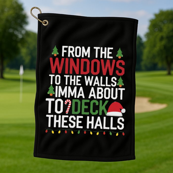 From The Windows To The Walls Imma Bout To Deck These Halls Golf Towel