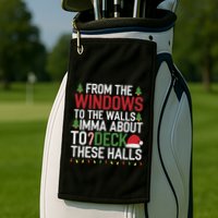 From The Windows To The Walls Imma Bout To Deck These Halls Golf Towel