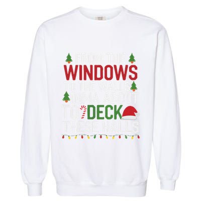 From The Windows To The Walls Imma Bout To Deck These Halls Garment-Dyed Sweatshirt