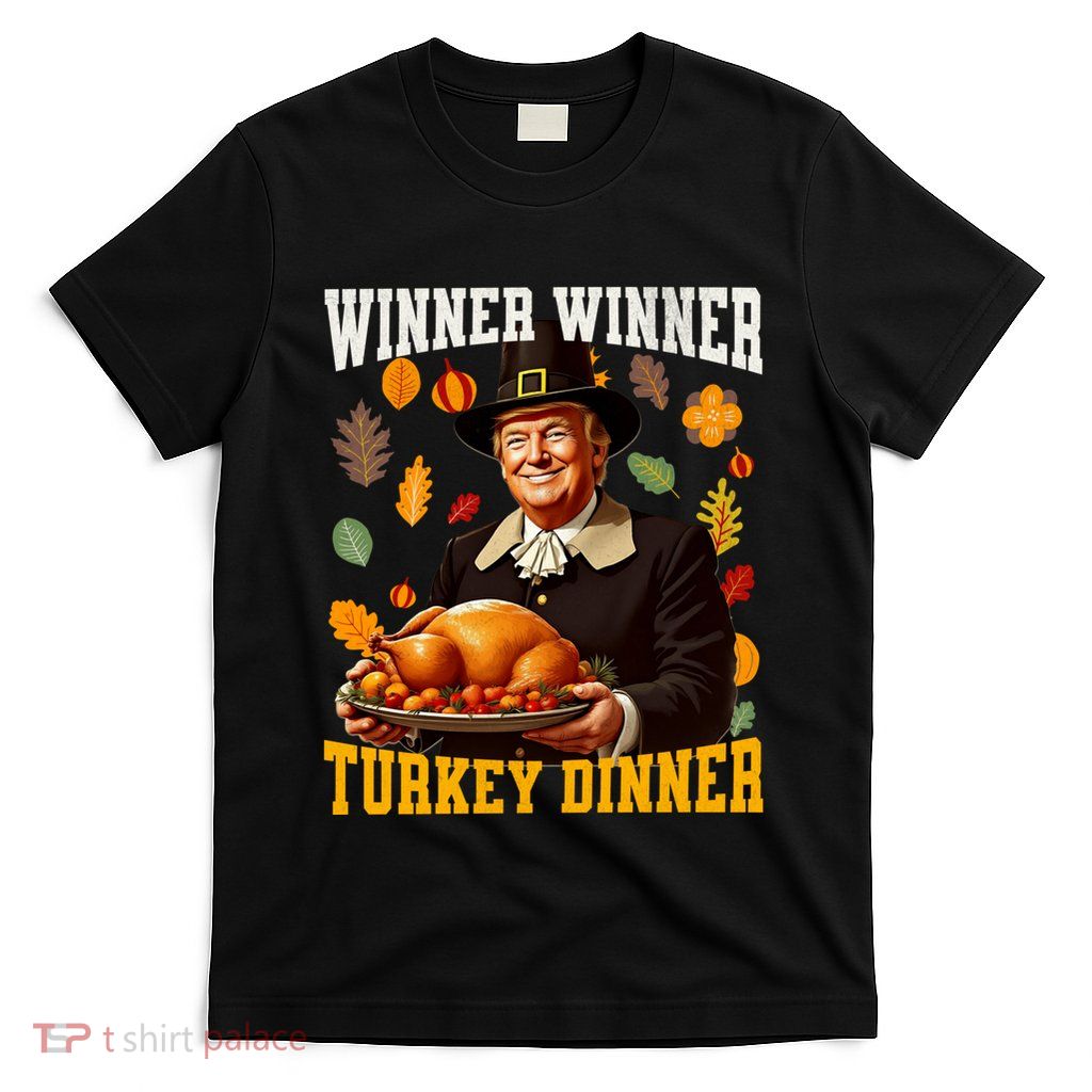 Funny Trump Winner Winner Turkey Dinner Thanksgiving Apparel T-Shirt