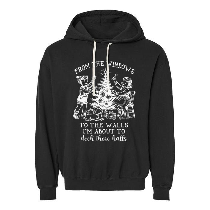 From The Windows To The Walls IM About To Deck These Halls Garment-Dyed Fleece Hoodie