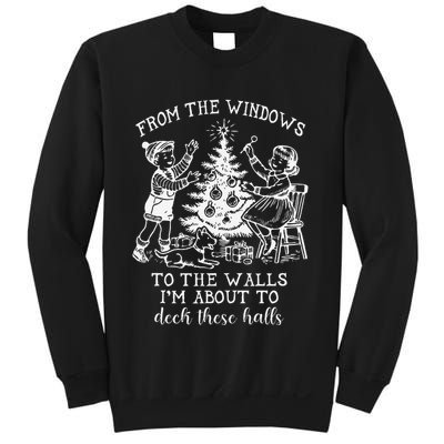 From The Windows To The Walls IM About To Deck These Halls Sweatshirt
