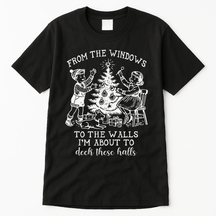 From The Windows To The Walls IM About To Deck These Halls Tall T-Shirt