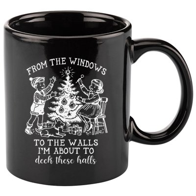 From The Windows To The Walls IM About To Deck These Halls 11oz C Handle Ceramic Mug