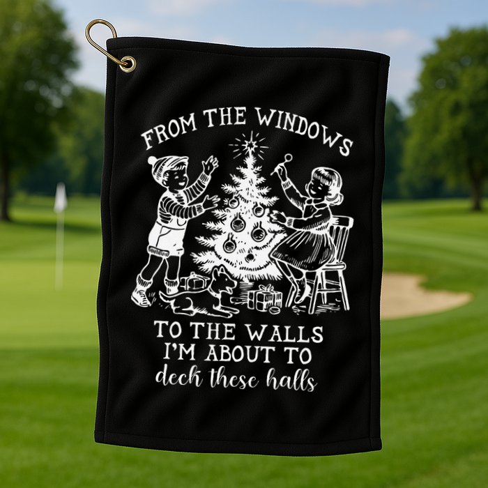 From The Windows To The Walls IM About To Deck These Halls Golf Towel