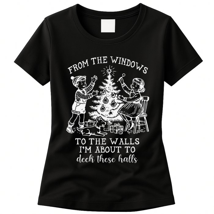 From The Windows To The Walls IM About To Deck These Halls Womens T-Shirt