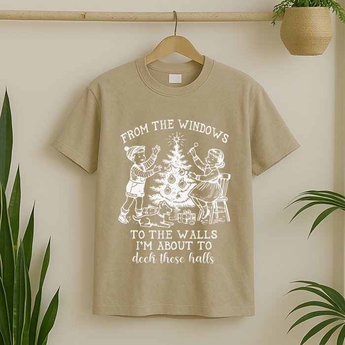 From The Windows To The Walls IM About To Deck These Halls T-Shirt