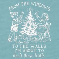 From The Windows To The Walls IM About To Deck These Halls Sueded Cloud Jersey T-Shirt