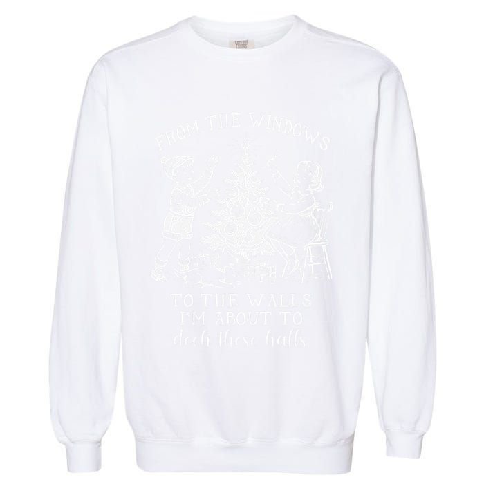 From The Windows To The Walls IM About To Deck These Halls Garment-Dyed Sweatshirt