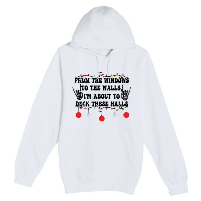 From The Windows To The Walls IM About To Deck These Halls Premium Pullover Hoodie