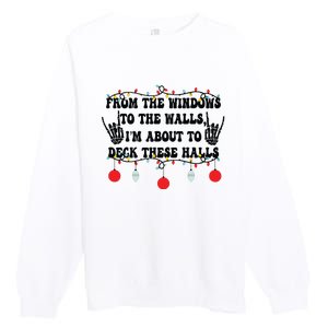 From The Windows To The Walls IM About To Deck These Halls Premium Crewneck Sweatshirt