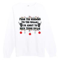 From The Windows To The Walls IM About To Deck These Halls Premium Crewneck Sweatshirt