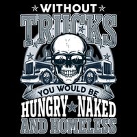 Funny Trucker Without Trucks You Would Be Hungry Naked And Homeless City Backpack