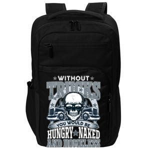 Funny Trucker Without Trucks You Would Be Hungry Naked And Homeless Impact Tech Backpack