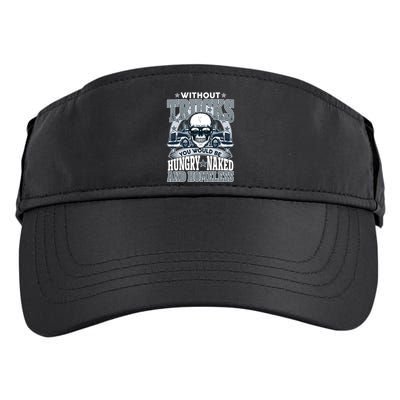 Funny Trucker Without Trucks You Would Be Hungry Naked And Homeless Adult Drive Performance Visor