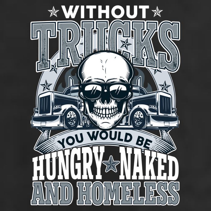 Funny Trucker Without Trucks You Would Be Hungry Naked And Homeless Adult Drive Performance Visor