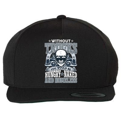 Funny Trucker Without Trucks You Would Be Hungry Naked And Homeless Wool Snapback Cap
