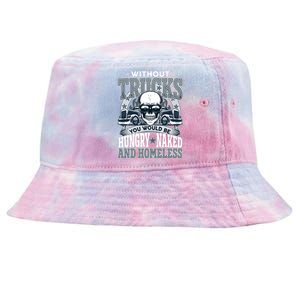 Funny Trucker Without Trucks You Would Be Hungry Naked And Homeless Tie-Dyed Bucket Hat