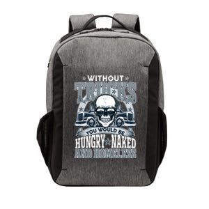 Funny Trucker Without Trucks You Would Be Hungry Naked And Homeless Vector Backpack