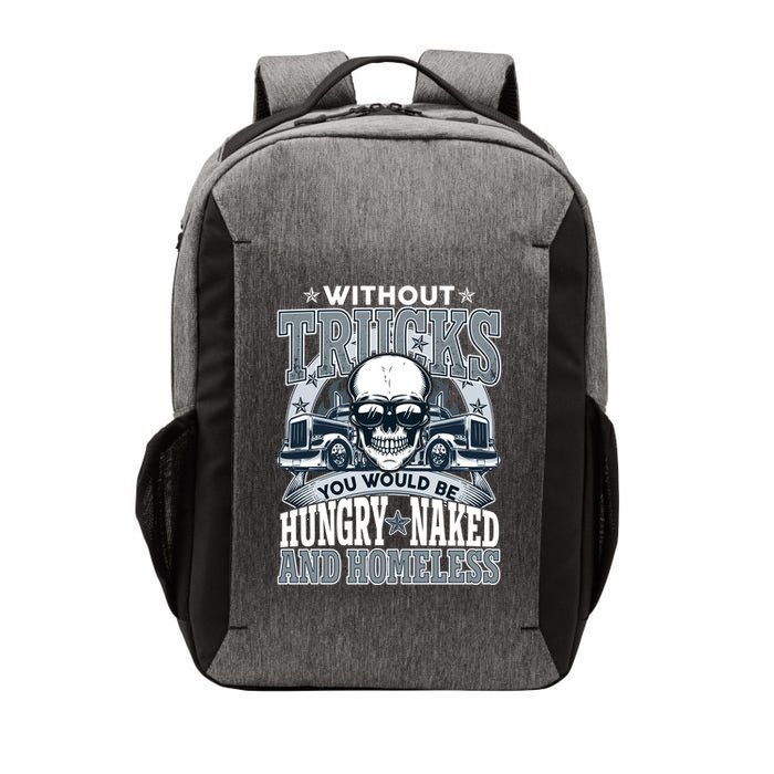 Funny Trucker Without Trucks You Would Be Hungry Naked And Homeless Vector Backpack