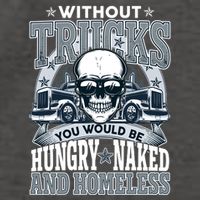 Funny Trucker Without Trucks You Would Be Hungry Naked And Homeless Vector Backpack