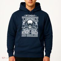 Funny Trucker Without Trucks You Would Be Hungry Naked And Homeless Hoodie
