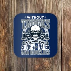 Funny Trucker Without Trucks You Would Be Hungry Naked And Homeless Coaster