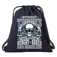 Funny Trucker Without Trucks You Would Be Hungry Naked And Homeless Drawstring Bag