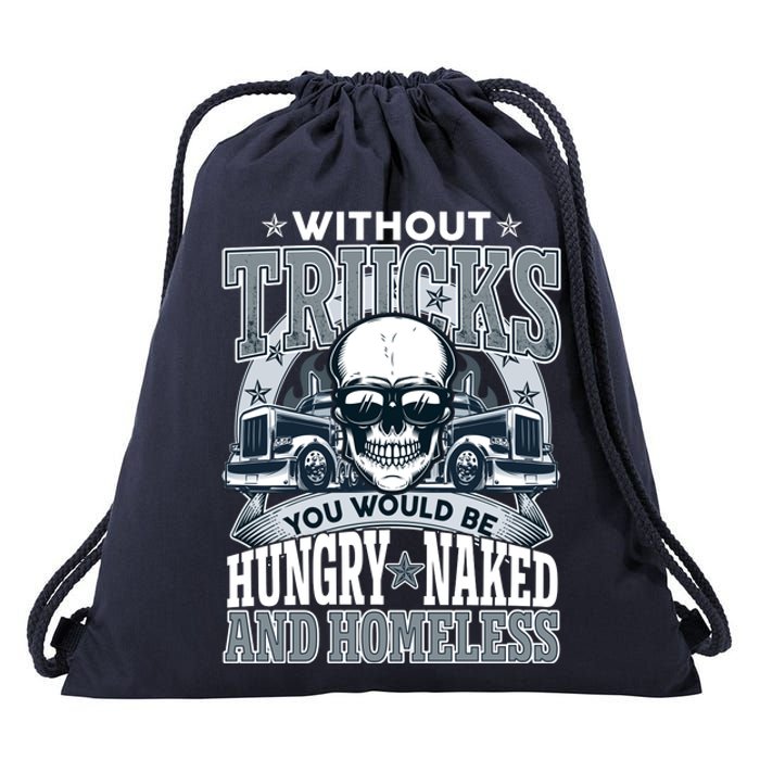 Funny Trucker Without Trucks You Would Be Hungry Naked And Homeless Drawstring Bag