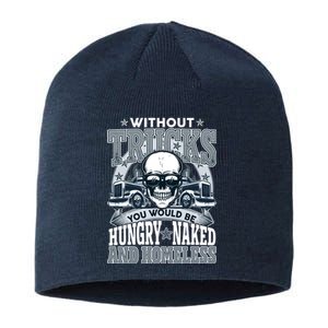 Funny Trucker Without Trucks You Would Be Hungry Naked And Homeless Sustainable Beanie