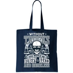 Funny Trucker Without Trucks You Would Be Hungry Naked And Homeless Tote Bag